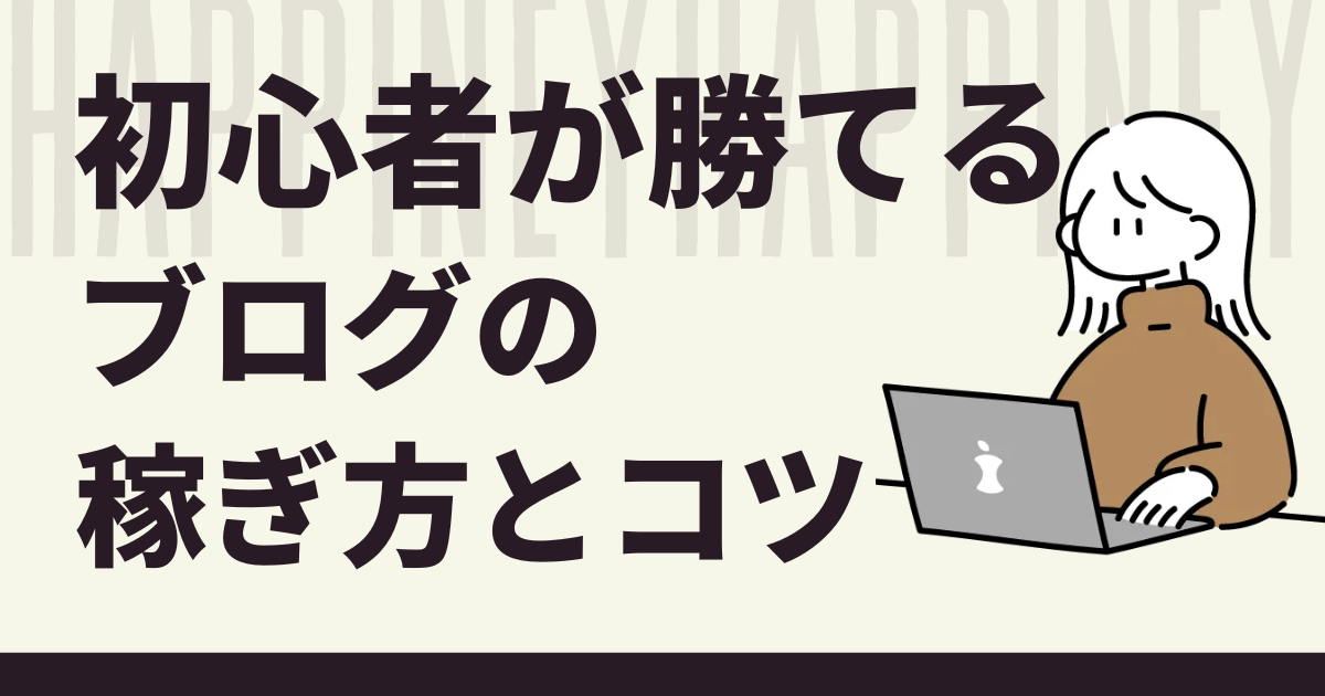 【初心者でも稼げる】ブログの稼ぎ方とコツを徹底解説 | Happiney